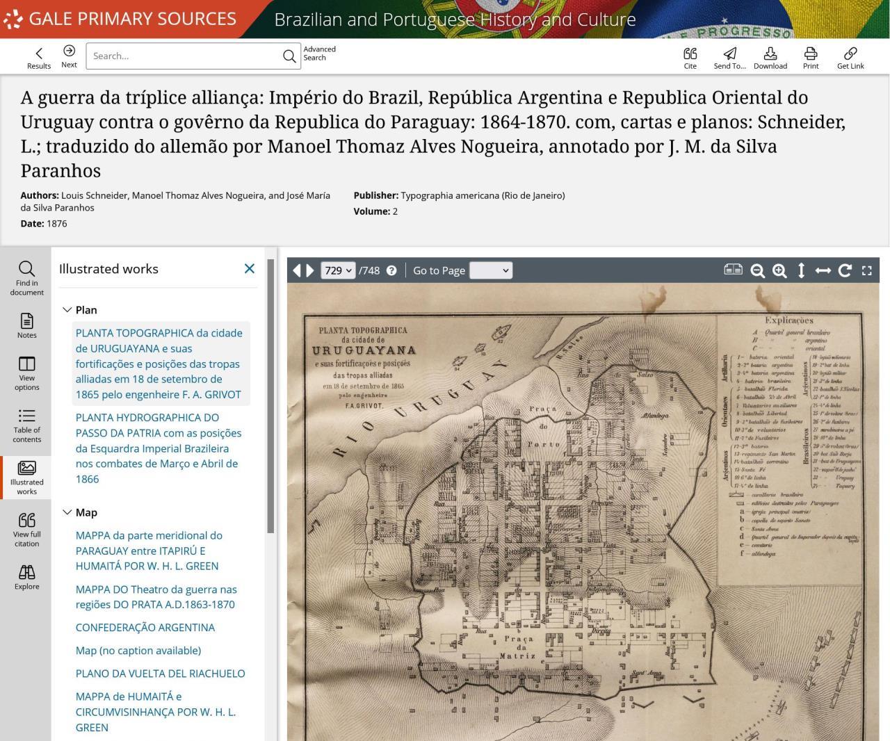 Schneider, Louis, et al. A guerra da tríplice alliança: Império do Brazil, República Argentina e Republica Oriental do Uruguay contra o govêrno da Republica do Paraguay: 1864-1870. com, cartas e planos: Schneider, L.; traduzido do allemão por Manoel Thomaz Alves Nogueira, annotado por J. M. da Silva Paranhos. Vol. 2, Typographia americana, 1876. Brazilian and Portuguese History and Culture, link.gale.com/apps/doc/CDZUJX867442623/BPHC?u=asiademo&sid=bookmark-BPHC&xid=8ebf6a42&pg=729.